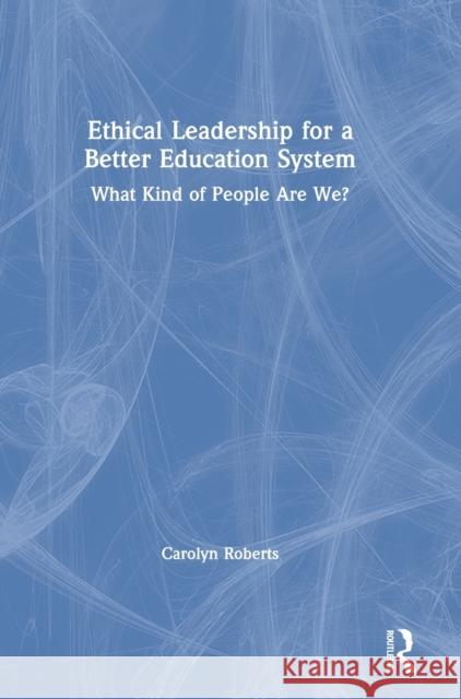 Ethical Leadership for a Better Education System: What Kind of People Are We? Carolyn Roberts 9781138504417 Routledge - książka