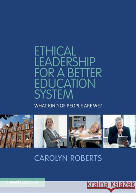 Ethical Leadership for a Better Education System: What Kind of People Are We? Carolyn Roberts 9781138504424 Routledge - książka