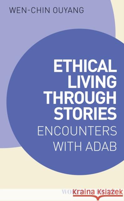 Ethical Living through Stories: Encounters with Adab Dr. Wen-chin (Professor of Arabic and Comparative Literature, SOAS, University of London, UK) Ouyang 9780755657490 I. B. Tauris & Company - książka