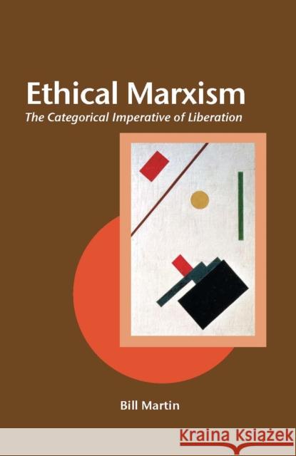 Ethical Marxism: The Categorical Imperative of Liberation Martin, Bill 9780812696288 Open Court Publishing Company - książka