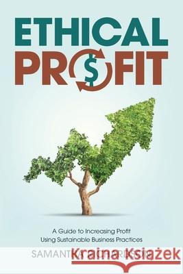 Ethical Profit: A Guide to Increasing Profit Using Sustainable Business Practices Samantha Richardson 9781999149604 Writing Pixels Publishing - książka