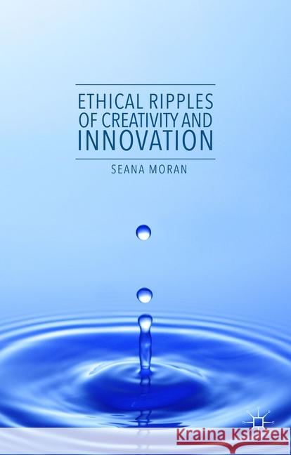 Ethical Ripples of Creativity and Innovation S. Moran   9781349700592 Palgrave Macmillan - książka
