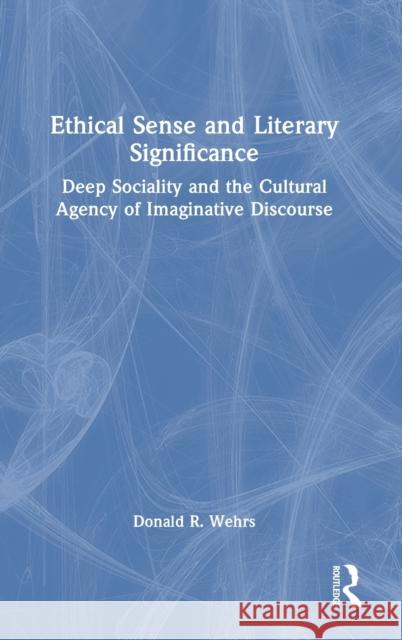 Ethical Sense and Literary Significance: Deep Sociality and the Cultural Agency of Imaginative Discourse Donald R. Wehrs 9781032450018 Routledge - książka