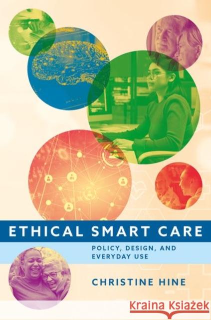 Ethical Smart Care: Policy, Design, and Everyday Use Christine (Professor of Sociology, Professor of Sociology, University of Surrey) Hine 9780197764497 Oxford University Press - książka