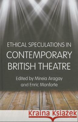 Ethical Speculations in Contemporary British Theatre Mireia Aragay Enric Monforte 9781137297563 Palgrave MacMillan - książka