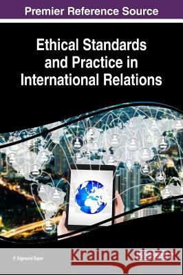 Ethical Standards and Practice in International Relations F. Sigmund Topor 9781522526506 Information Science Reference - książka