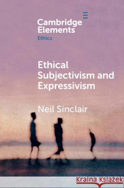 Ethical Subjectivism and Expressivism Neil Sinclair 9781108706513 Cambridge University Press - książka