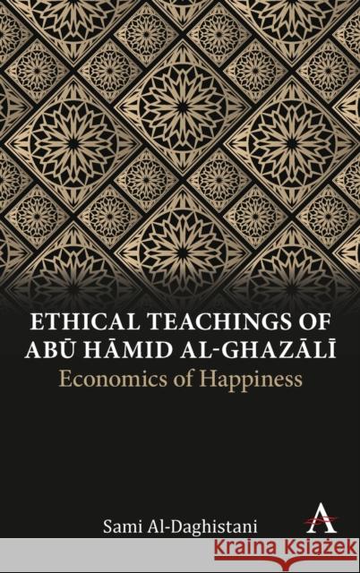 Ethical Teachings of Abū Ḥāmid Al-Ghazālī: Economics of Happiness Al-Daghistani, Sami 9781785275302 Anthem Press - książka