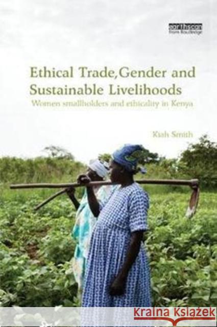 Ethical Trade, Gender and Sustainable Livelihoods: Women Smallholders and Ethicality in Kenya Kiah Smith 9781138574786 Routledge - książka