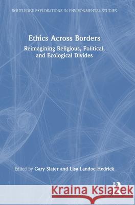 Ethics Across Borders: Reimagining Religious, Political, and Ecological Divides Gary Slater Lisa Lando 9781032894584 Routledge - książka