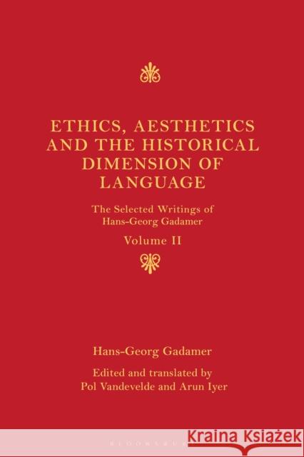 Ethics, Aesthetics and the Historical Dimension of Language: The Selected Writings of Hans-Georg Gadamer Volume II Hans-Georg Gadamer Pol Vandevelde Arun Iyer 9781350237650 Bloomsbury Academic - książka