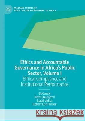 Ethics and Accountable Governance in Africa's Public Sector, Volume I: Ethical Compliance and Institutional Performance Ogunyemi, Kemi 9783030953935 Springer International Publishing - książka
