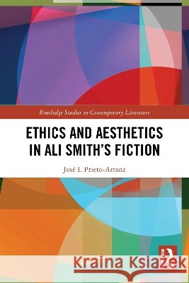 Ethics and Aesthetics in Ali Smith’s Fiction Jose I. Prieto-Arranz 9781041045694 Taylor & Francis Ltd - książka