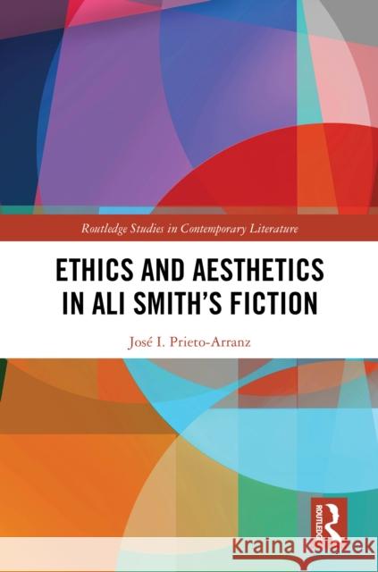 Ethics and Aesthetics in Ali Smith's Fiction Jos? I. Prieto-Arranz 9781041045687 Routledge - książka