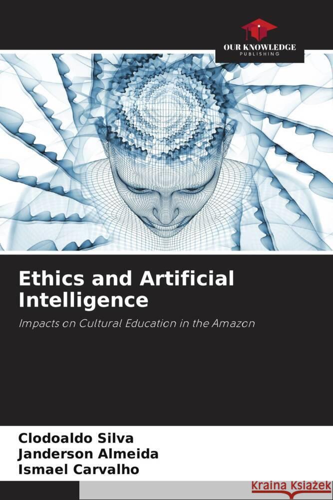 Ethics and Artificial Intelligence Clodoaldo Silva Janderson Almeida Ismael Carvalho 9786208145798 Our Knowledge Publishing - książka