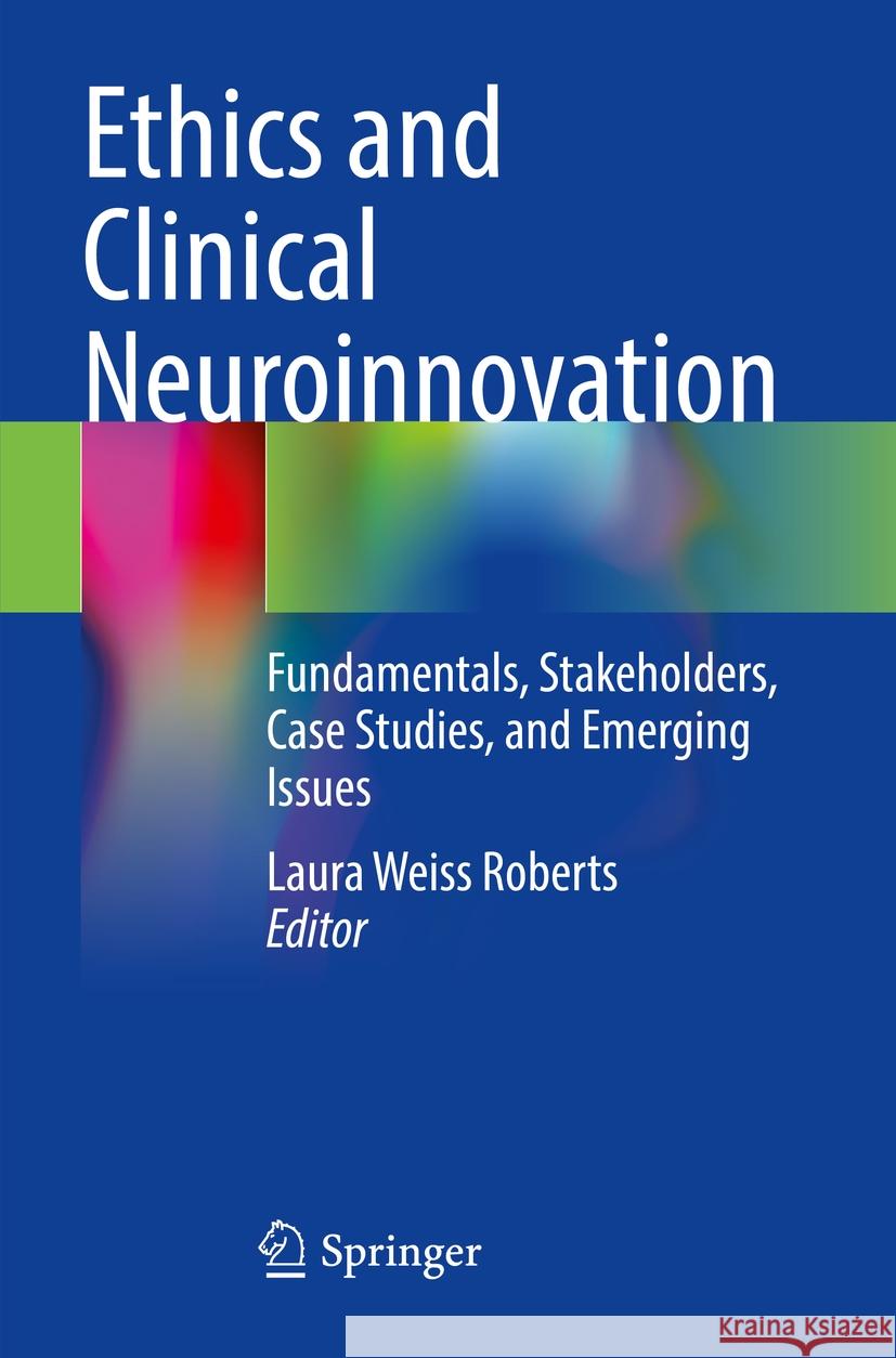 Ethics and Clinical Neuroinnovation: Fundamentals, Stakeholders, Case Studies, and Emerging Issues Laura Weiss Roberts 9783031143410 Springer - książka