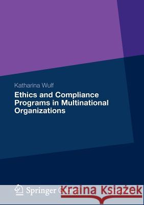 Ethics and Compliance Programs in Multinational Organizations Katharina Wulf 9783834934949 Gabler Verlag - książka