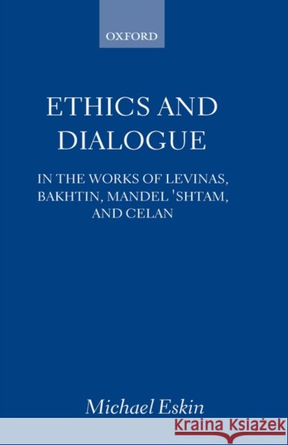 Ethics and Dialogue: In the Works of Levinas, Bakhtin, Mandel'shtam, and Celan Eskin, Michael 9780198159926 Oxford University Press, USA - książka