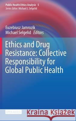 Ethics and Drug Resistance: Collective Responsibility for Global Public Health Euzebiusz Jamrozik Michael Selgelid 9783030278731 Springer - książka