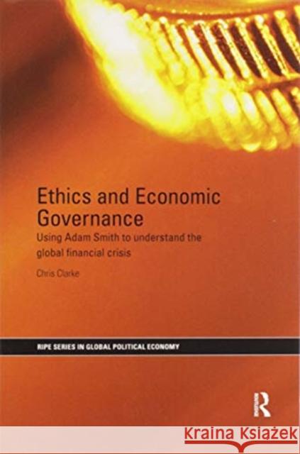 Ethics and Economic Governance: Using Adam Smith to Understand the Global Financial Crisis Chris Clarke 9780367597764 Routledge - książka