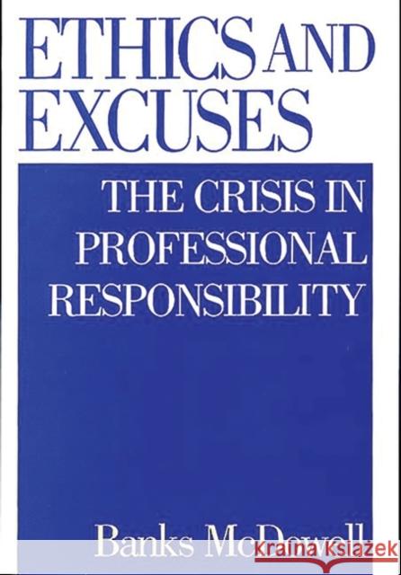 Ethics and Excuses: The Crisis in Professional Responsibility McDowell, Banks 9781567203868 Quorum Books - książka