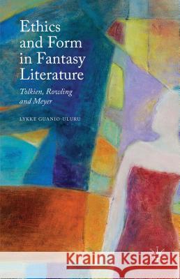 Ethics and Form in Fantasy Literature: Tolkien, Rowling and Meyer Guanio-Uluru, Lykke 9781137469687 Palgrave MacMillan - książka