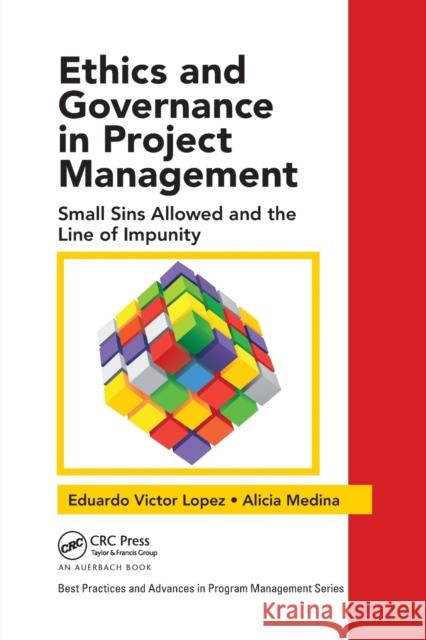 Ethics and Governance in Project Management: Small Sins Allowed and the Line of Impunity Eduardo Victor Lopez Alicia Medina 9780367874896 Auerbach Publications - książka
