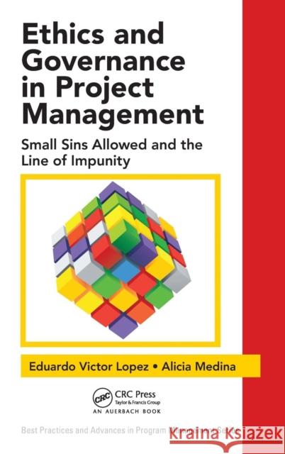Ethics and Governance in Project Management: Small Sins Allowed and the Line of Impunity Eduardo Victor Lopez Alicia Medina 9781498743839 Auerbach Publications - książka