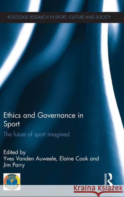 Ethics and Governance in Sport: The Future of Sport Imagined Yves Vanden Auweele Elaine Cook Jim Parry 9781138931800 Taylor and Francis - książka