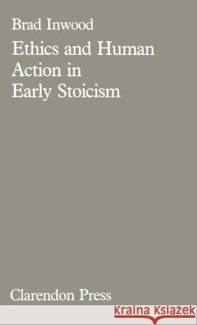 Ethics and Human Action in Early Stoicism Brad Inwood 9780198247395 OXFORD UNIVERSITY PRESS(UK) - książka