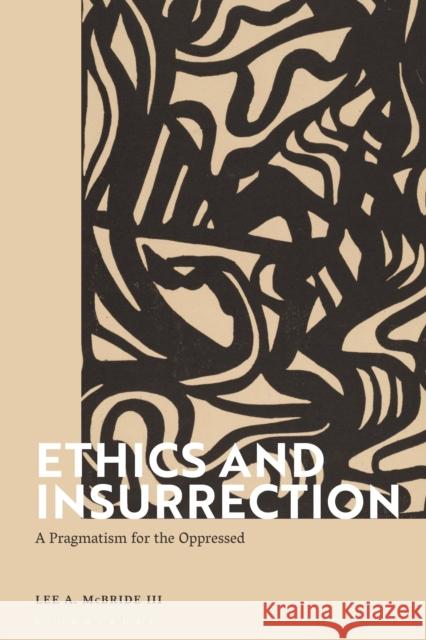 Ethics and Insurrection: A Pragmatism for the Oppressed Lee A. McBride III (Associate Professor of Philosophy, College of Wooster, USA) 9781350202627 Bloomsbury Publishing PLC - książka
