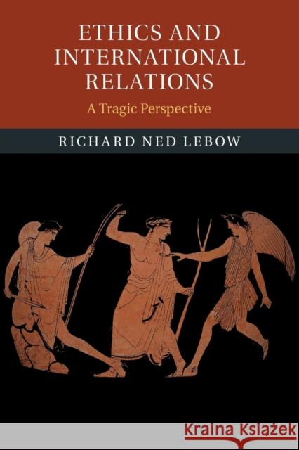 Ethics and International Relations: A Tragic Perspective Richard Ned LeBow 9781108825160 Cambridge University Press - książka