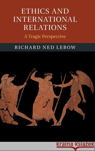 Ethics and International Relations: A Tragic Perspective Richard Ned LeBow 9781108843461 Cambridge University Press - książka