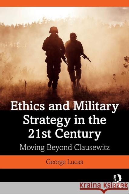 Ethics and Military Strategy in the 21st Century: Moving Beyond Clausewitz Lucas Jr, George 9781138731097 Routledge - książka