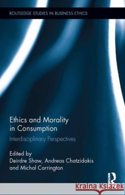 Ethics and Morality in Consumption: Interdisciplinary Perspectives Deirdre Shaw Terry Newholm Michal Carrington 9781138790230 Routledge - książka