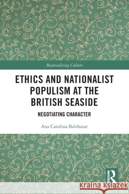 Ethics and Nationalist Populism at the British Seaside: Negotiating Character Ana Carolina Balthazar 9780367628574 Routledge - książka