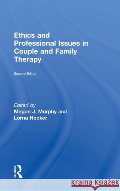 Ethics and Professional Issues in Couple and Family Therapy Megan J. Murphy Lorna Hecker 9781138645257 Routledge - książka