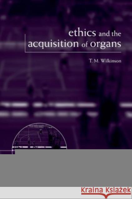 Ethics and the Acquisition of Organs T Wilkinson 9780198709596 OXFORD UNIVERSITY PRESS ACADEM - książka