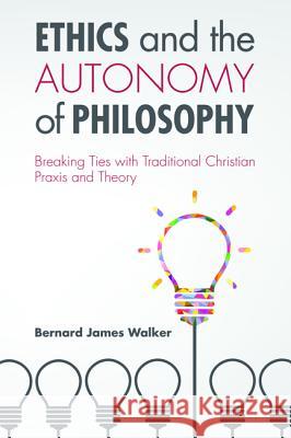 Ethics and the Autonomy of Philosophy Bernard James Walker 9781625643643 Pickwick Publications - książka