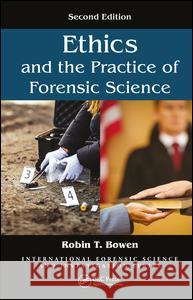 Ethics and the Practice of Forensic Science Robin T. Bowen 9781498777131 CRC Press - książka