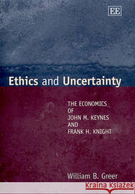 Ethics and Uncertainty: The Economics of John M. Keynes and Frank H. Knight William Greer 9781840644456 Edward Elgar Publishing Ltd - książka