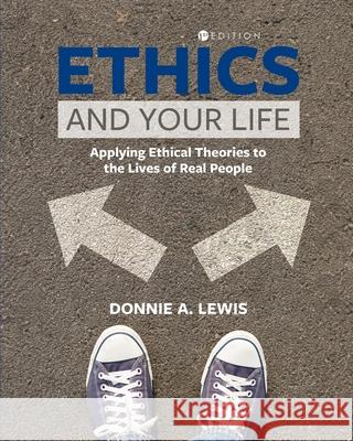 Ethics and Your Life: Applying Ethical Theories to the Lives of Real People Donnie A. Lewis 9781793589675 Cognella Academic Publishing - książka