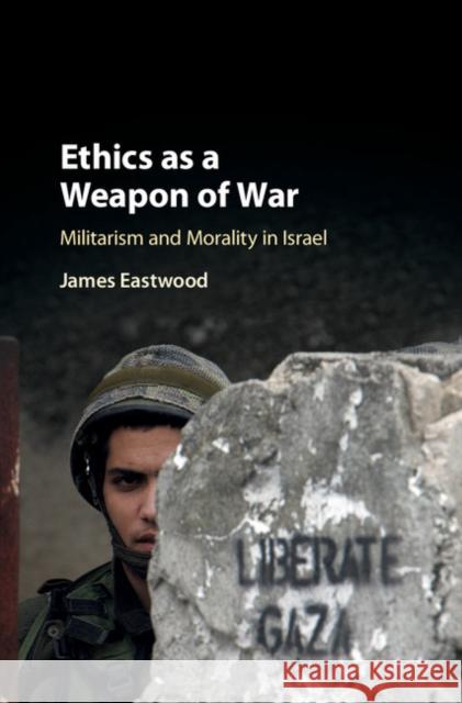 Ethics as a Weapon of War: Militarism and Morality in Israel James Eastwood 9781108415231 Cambridge University Press - książka