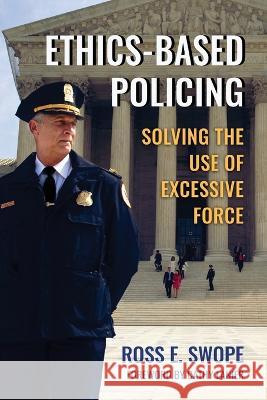 Ethics-Based Policing: Solving the Use of Excessive Force Ross Swope Cathy Lanier  9798986993812 Eden Wood Publishing - książka