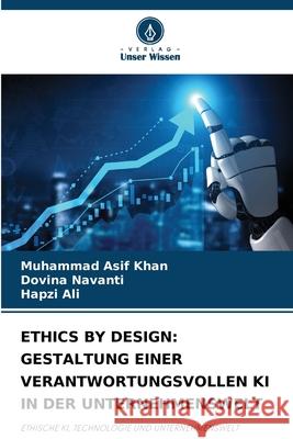 ETHICS BY DESIGN: GESTALTUNG EINER VERANTWORTUNGSVOLLEN KI IN DER UNTERNEHMENSWELT Khan, Muhammad Asif, Navanti, Dovina, Ali, Hapzi 9786208738938 Verlag Unser Wissen - książka