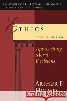 Ethics: Contours of Christian Philosophy Arthur F. Holmes 9780830828036 InterVarsity Press - książka