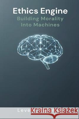 Ethics Engine: Building Morality Into Machines Levent Karaman 9789374126653 Mindful Pages - książka