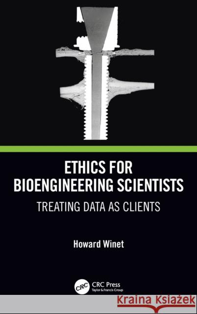 Ethics for Bioengineering Scientists: Treating Data as Clients Howard Winet 9781032052359 CRC Press - książka