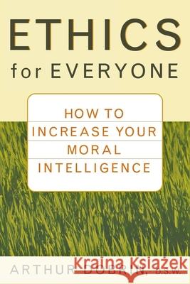 Ethics for Everyone: How to Increase Your Moral Intelligence Arthur Dobrin 9781620455968 John Wiley & Sons - książka