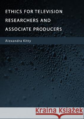 Ethics for Television Researchers and Associate Producers Alexandra Kitty 9781804411834 Ethics International Press Ltd - książka
